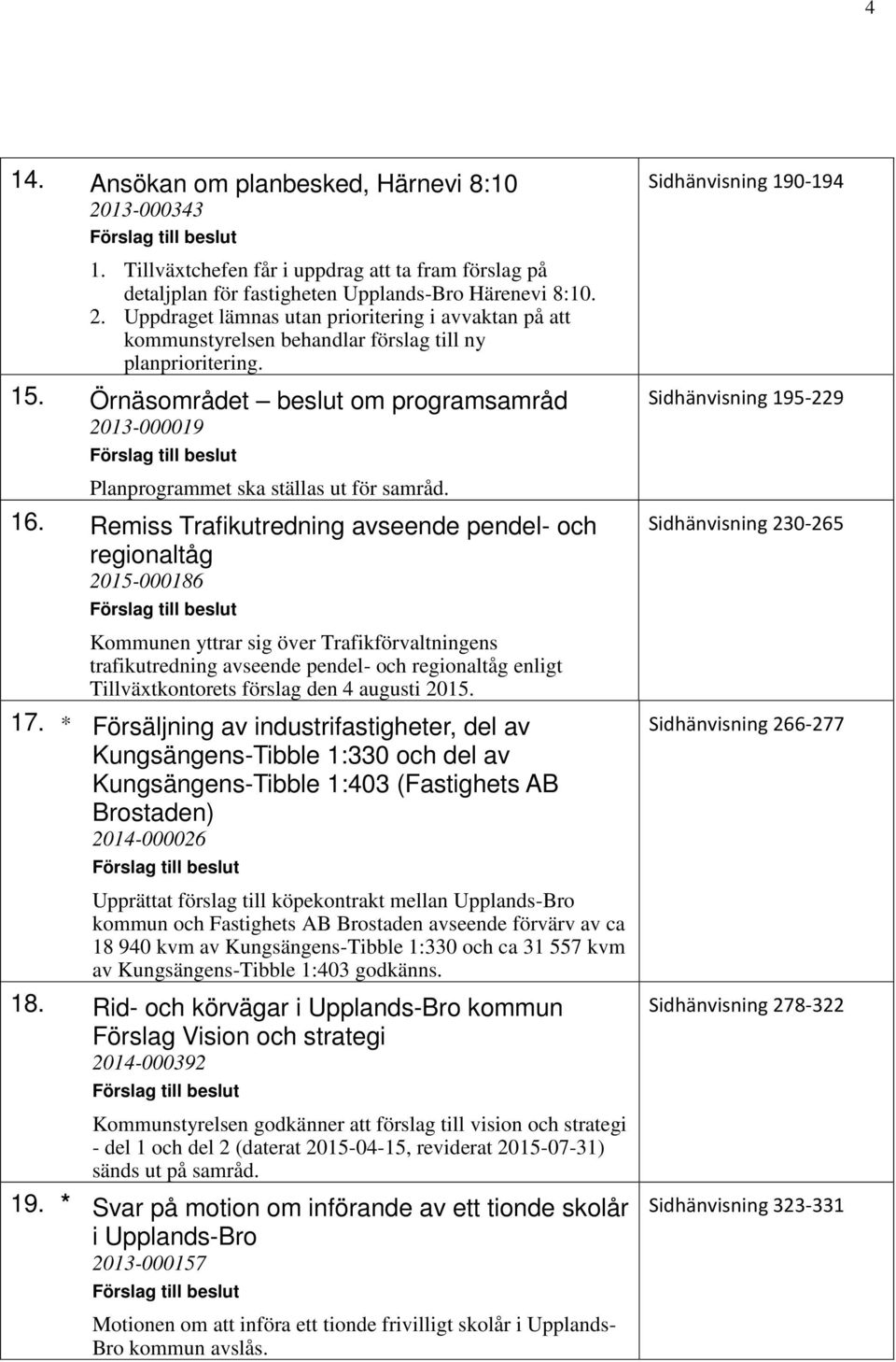 Remiss Trafikutredning avseende pendel- och regionaltåg 2015-000186 Sidhänvisning 230-265 Kommunen yttrar sig över Trafikförvaltningens trafikutredning avseende pendel- och regionaltåg enligt