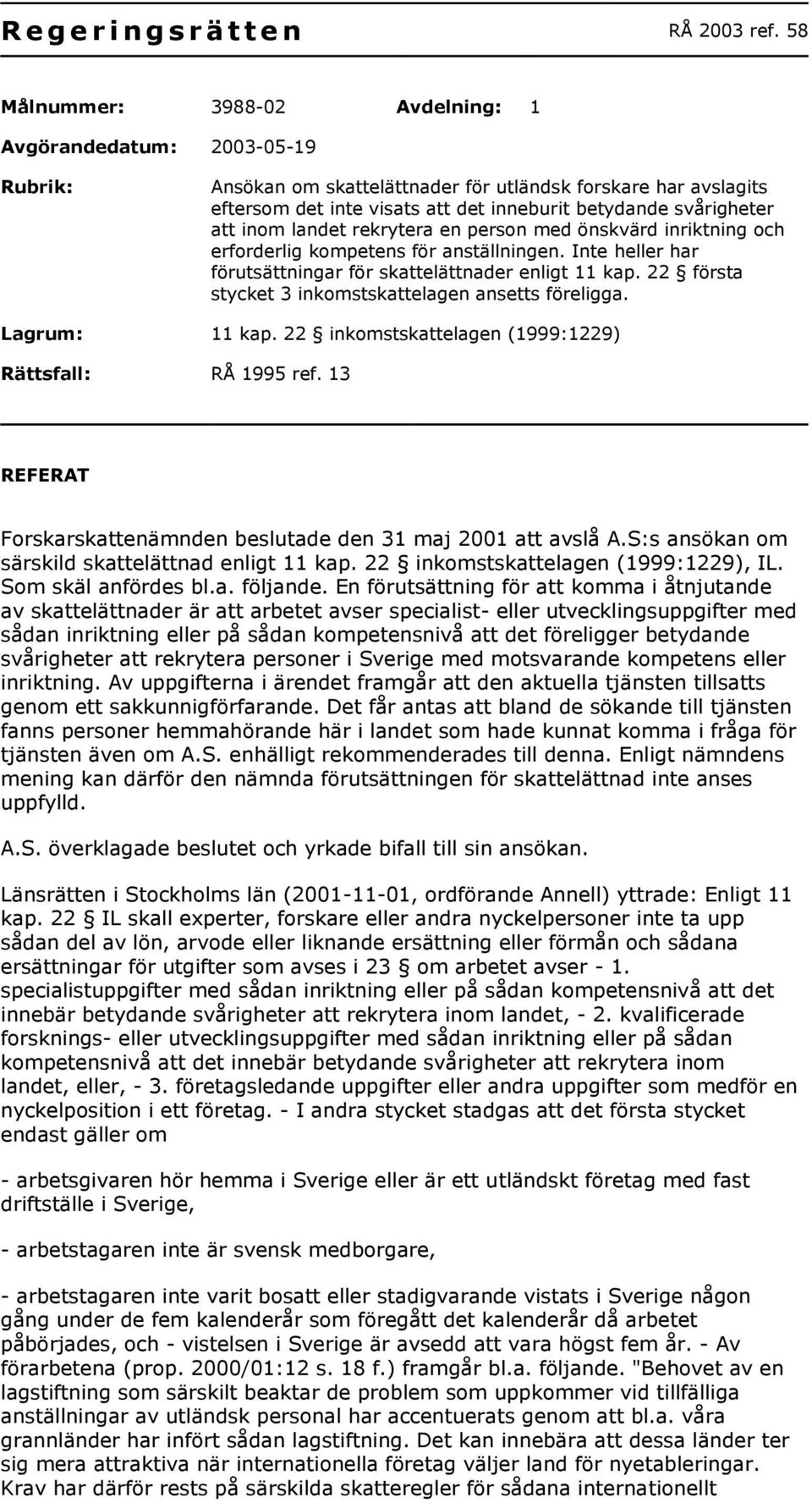 att inom landet rekrytera en person med önskvärd inriktning och erforderlig kompetens för anställningen. Inte heller har förutsättningar för skattelättnader enligt 11 kap.