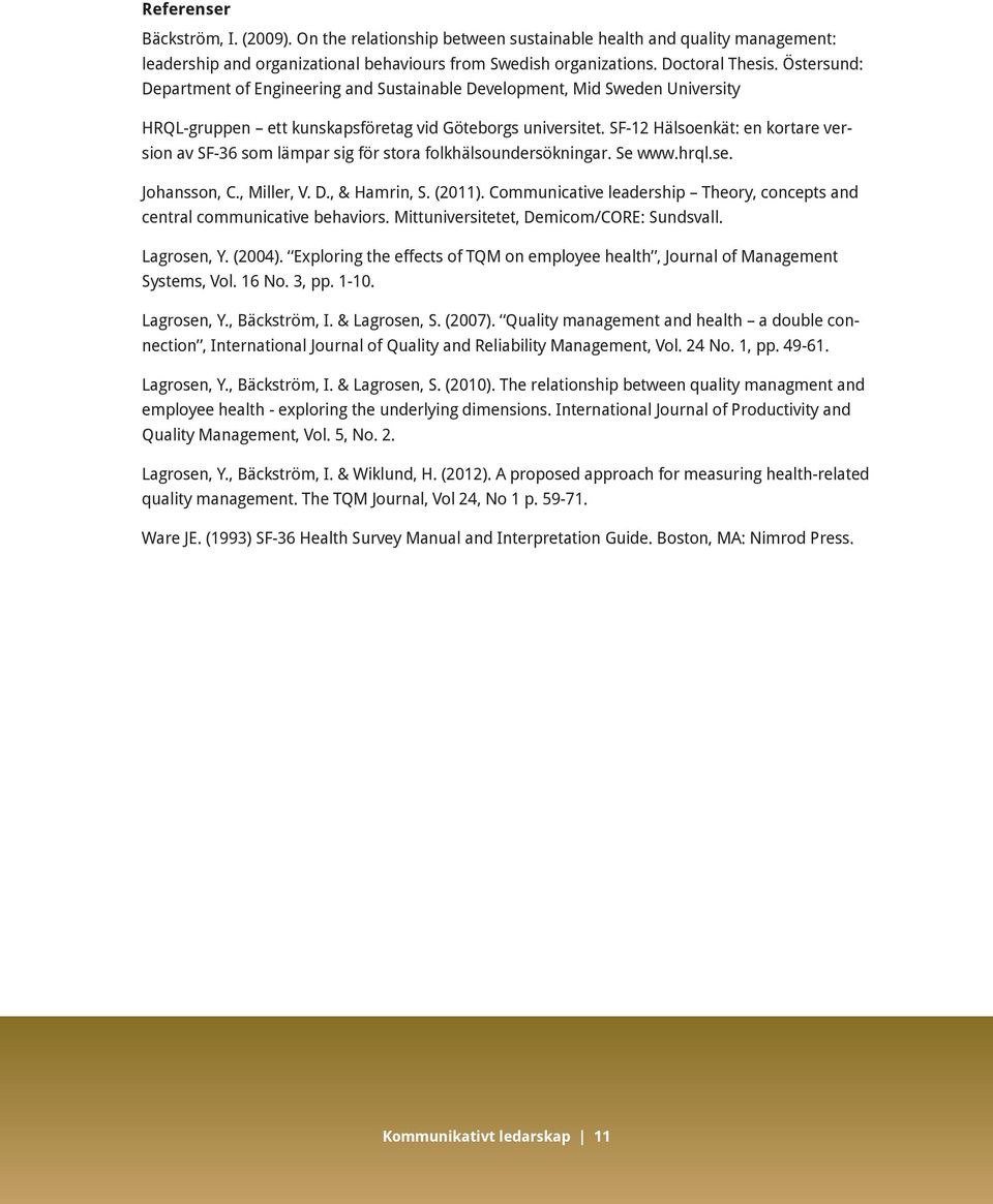 SF-12 Hälsoenkät: en kortare version av SF-36 som lämpar sig för stora folkhälsoundersökningar. Se www.hrql.se. Johansson, C., Miller, V. D., & Hamrin, S. (2011).