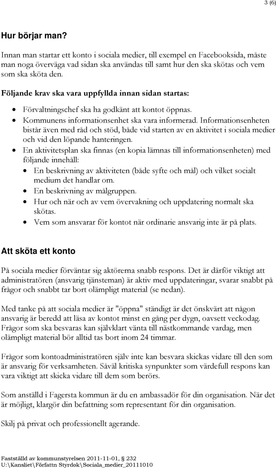 Informationsenheten bistår även med råd och stöd, både vid starten av en aktivitet i sociala medier och vid den löpande hanteringen.