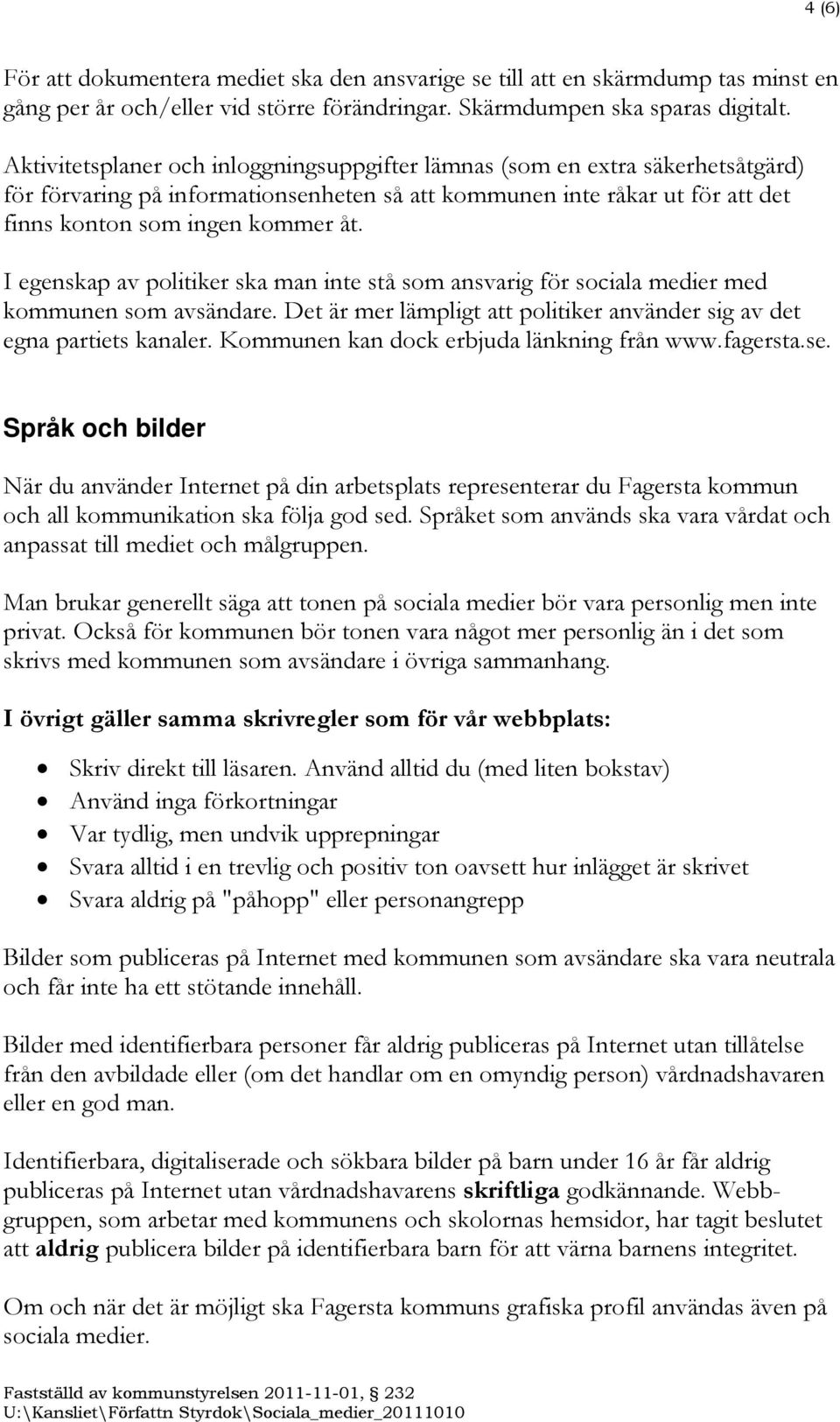 I egenskap av politiker ska man inte stå som ansvarig för sociala medier med kommunen som avsändare. Det är mer lämpligt att politiker använder sig av det egna partiets kanaler.