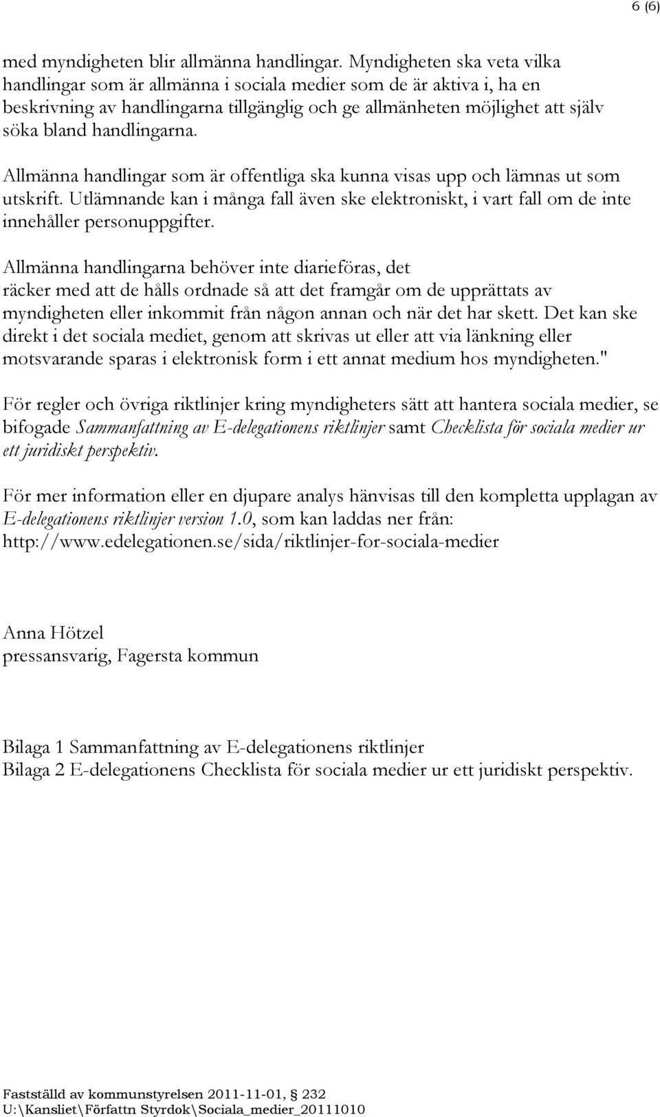 Allmänna handlingar som är offentliga ska kunna visas upp och lämnas ut som utskrift. Utlämnande kan i många fall även ske elektroniskt, i vart fall om de inte innehåller personuppgifter.