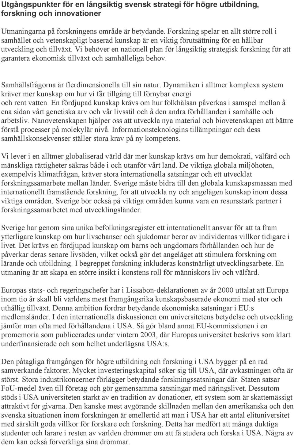 Vi behöver en nationell plan för långsiktig strategisk forskning för att garantera ekonomisk tillväxt och samhälleliga behov. Samhällsfrågorna är flerdimensionella till sin natur.