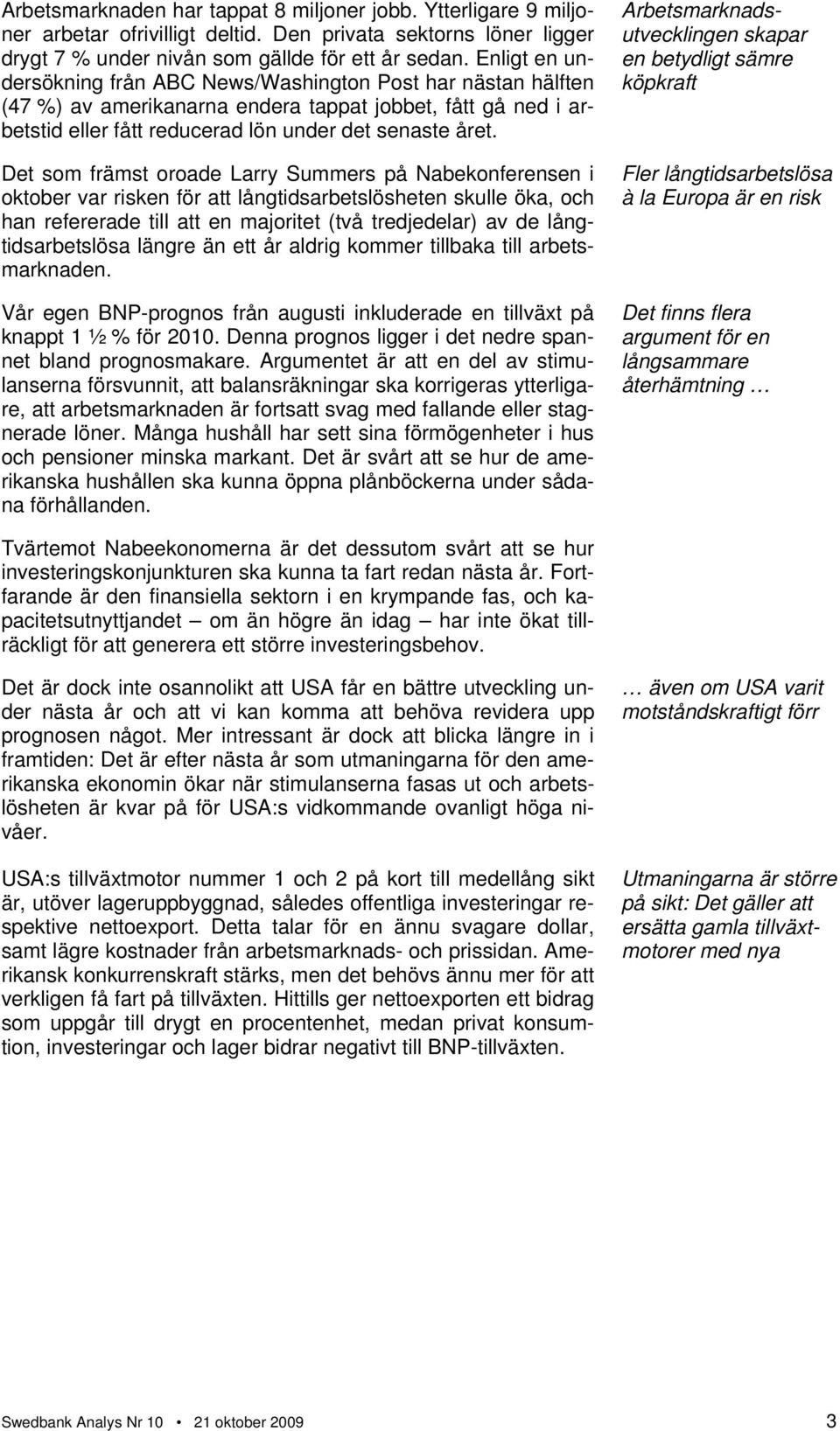 Det som främst oroade Larry Summers på Nabekonferensen i oktober var risken för att långtidsarbetslösheten skulle öka, och han refererade till att en majoritet (två tredjedelar) av de