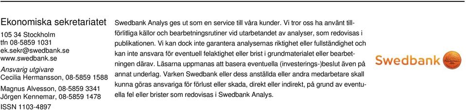 Vi tror oss ha använt tillförlitliga källor och bearbetningsrutiner vid utarbetandet av analyser, som redovisas i publikationen.