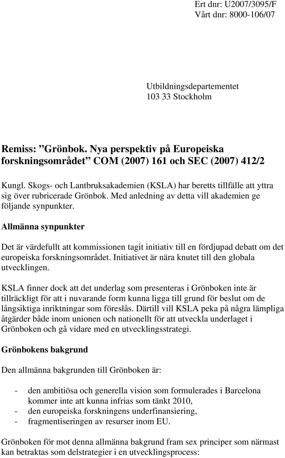 Allmänna synpunkter Det är värdefullt att kommissionen tagit initiativ till en fördjupad debatt om det europeiska forskningsområdet. Initiativet är nära knutet till den globala utvecklingen.