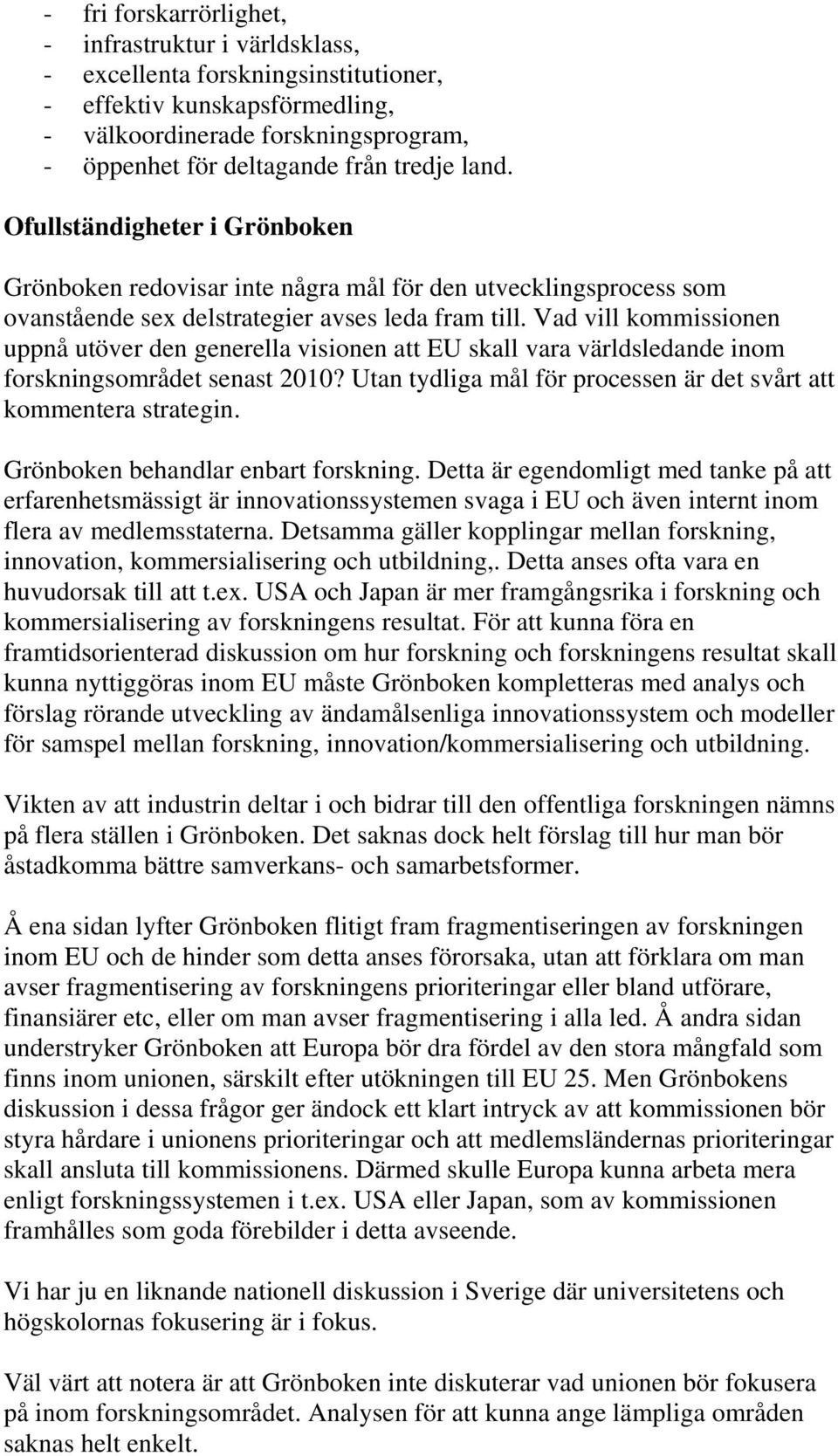 Vad vill kommissionen uppnå utöver den generella visionen att EU skall vara världsledande inom forskningsområdet senast 2010? Utan tydliga mål för processen är det svårt att kommentera strategin.