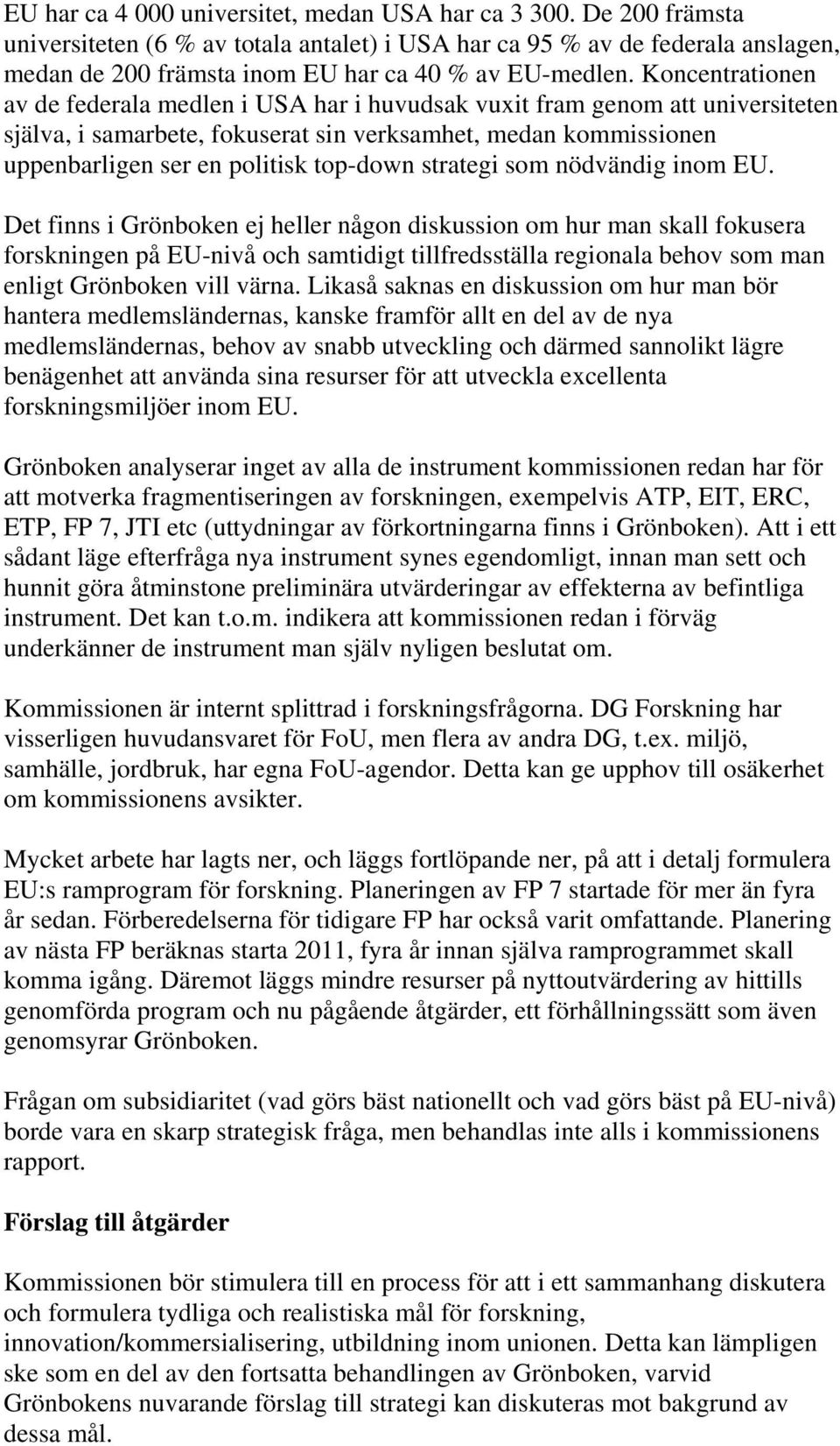 Koncentrationen av de federala medlen i USA har i huvudsak vuxit fram genom att universiteten själva, i samarbete, fokuserat sin verksamhet, medan kommissionen uppenbarligen ser en politisk top-down