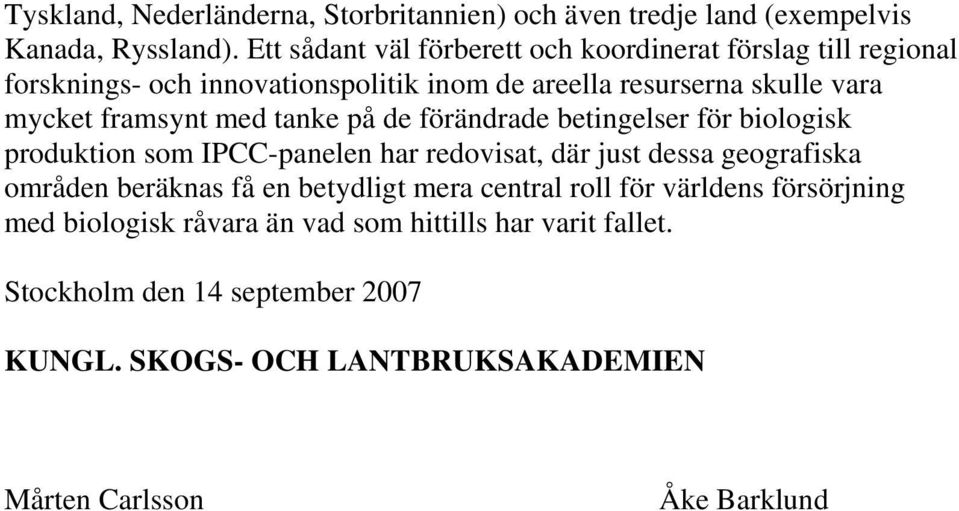 framsynt med tanke på de förändrade betingelser för biologisk produktion som IPCC-panelen har redovisat, där just dessa geografiska områden beräknas