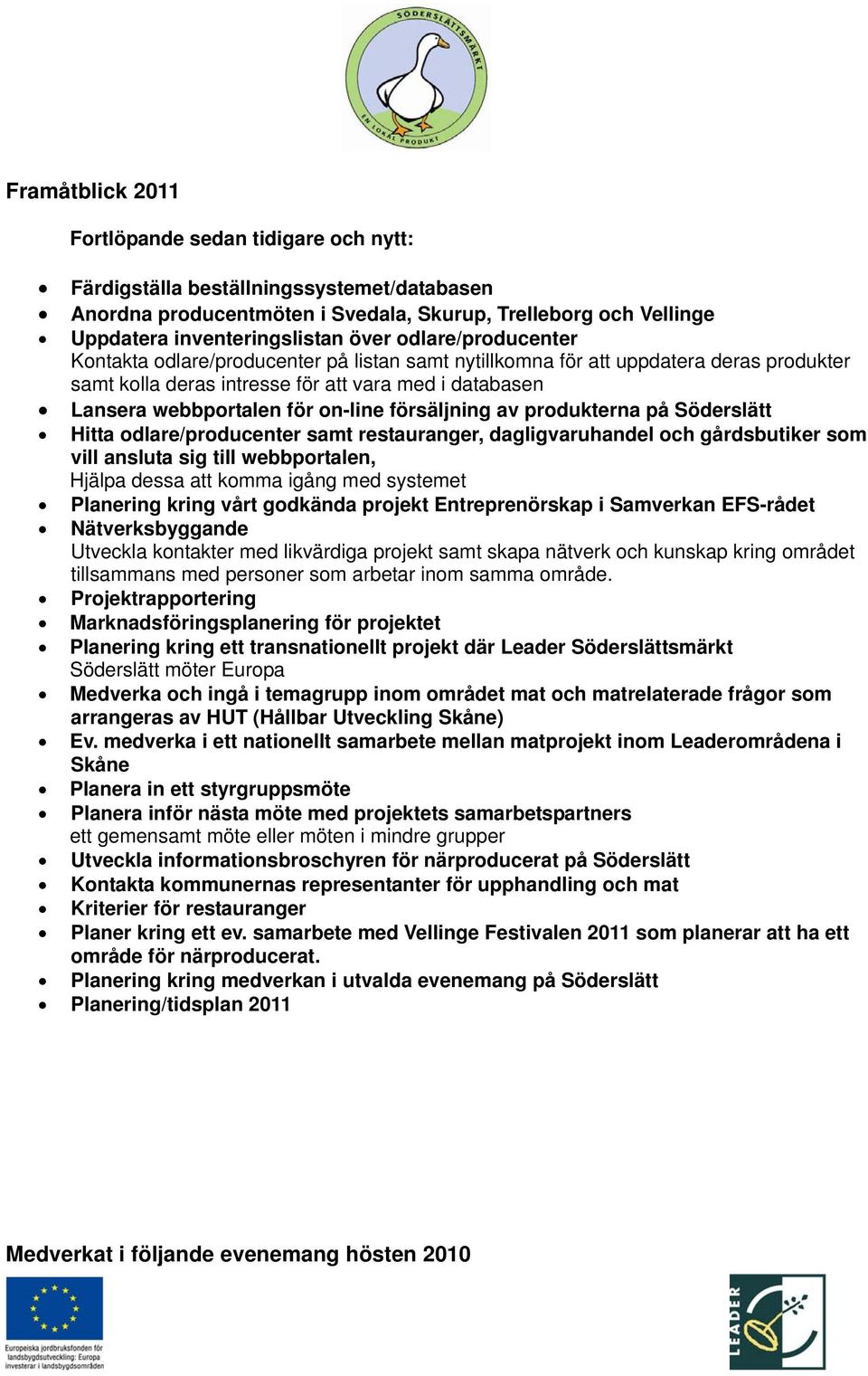 försäljning av produkterna på Söderslätt Hitta odlare/producenter samt restauranger, dagligvaruhandel och gårdsbutiker som vill ansluta sig till webbportalen, Hjälpa dessa att komma igång med