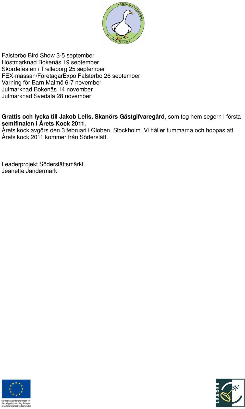 lycka till Jakob Lells, Skanörs Gästgifvaregård, som tog hem segern i första semifinalen i Årets Kock 2011.