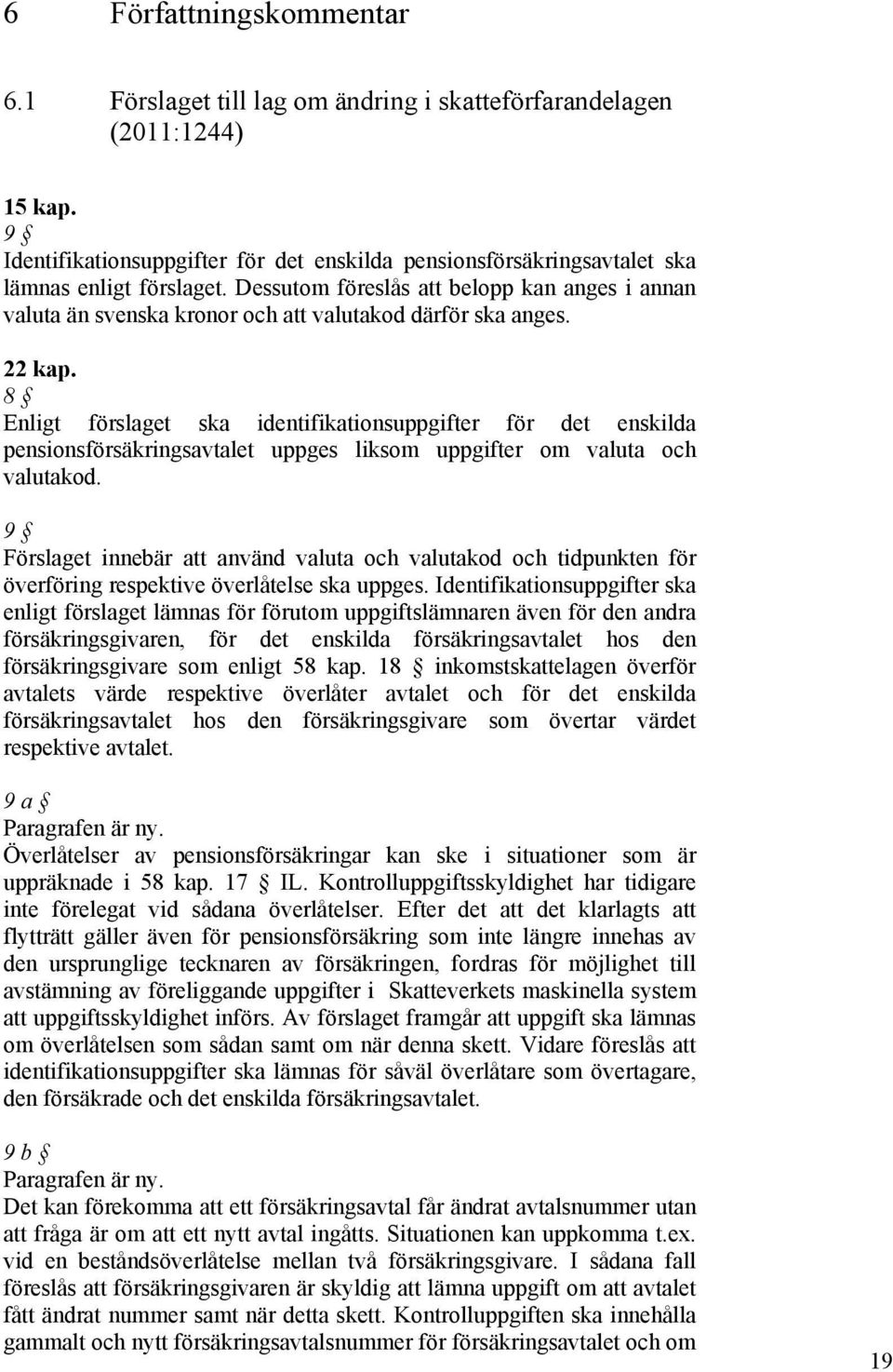 Dessutom föreslås att belopp kan anges i annan valuta än svenska kronor och att valutakod därför ska anges. 22 kap.