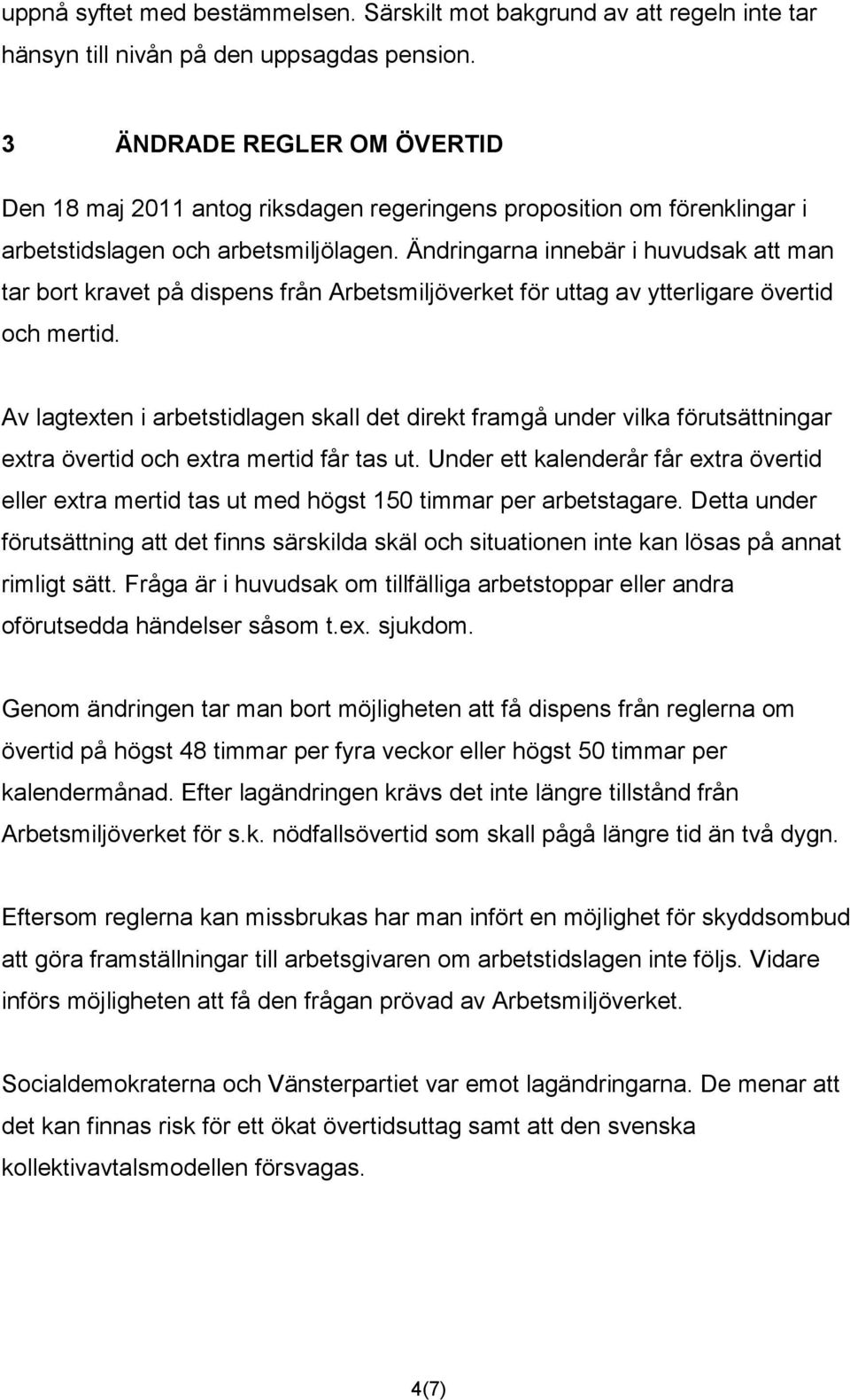 Ändringarna innebär i huvudsak att man tar bort kravet på dispens från Arbetsmiljöverket för uttag av ytterligare övertid och mertid.