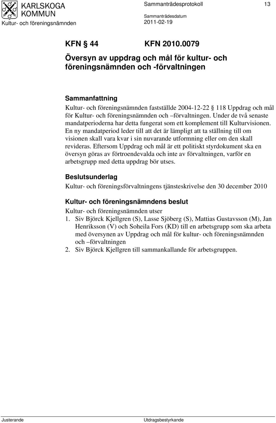 En ny mandatperiod leder till att det är lämpligt att ta ställning till om visionen skall vara kvar i sin nuvarande utformning eller om den skall revideras.