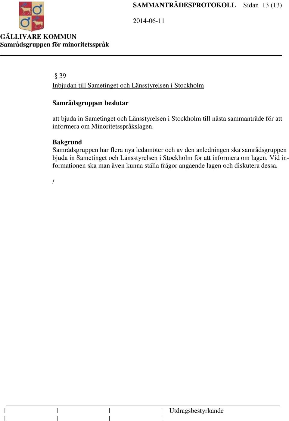 Samrådsgruppen har flera nya ledamöter och av den anledningen ska samrådsgruppen bjuda in Sametinget och