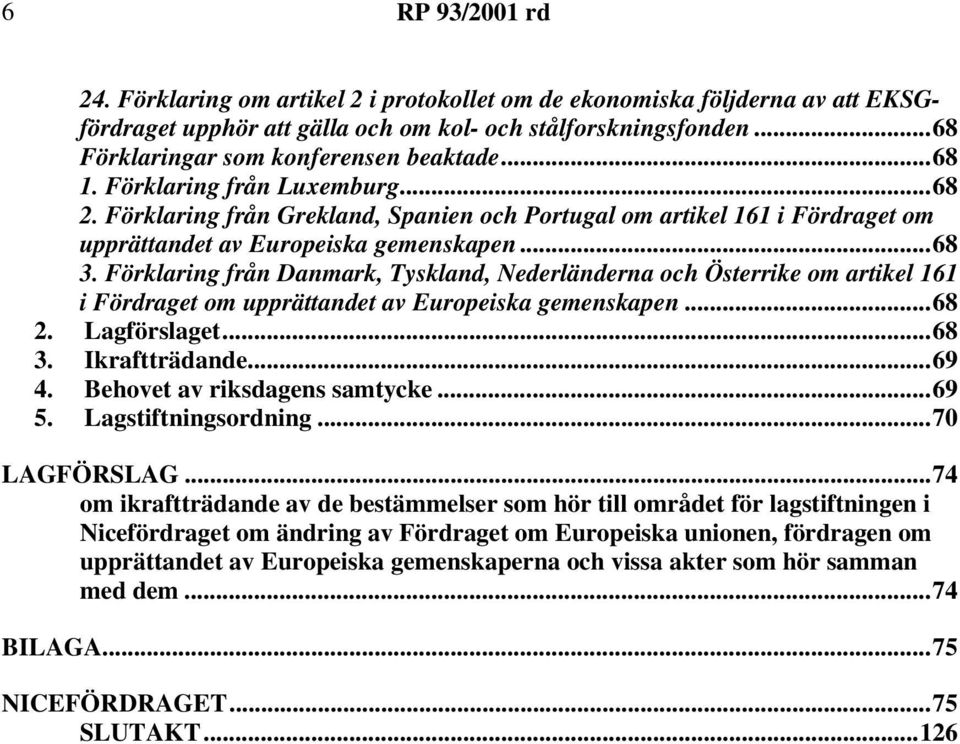 Förklaring från Grekland, Spanien och Portugal om artikel 161 i Fördraget om upprättandet av Europeiska gemenskapen...68 3.