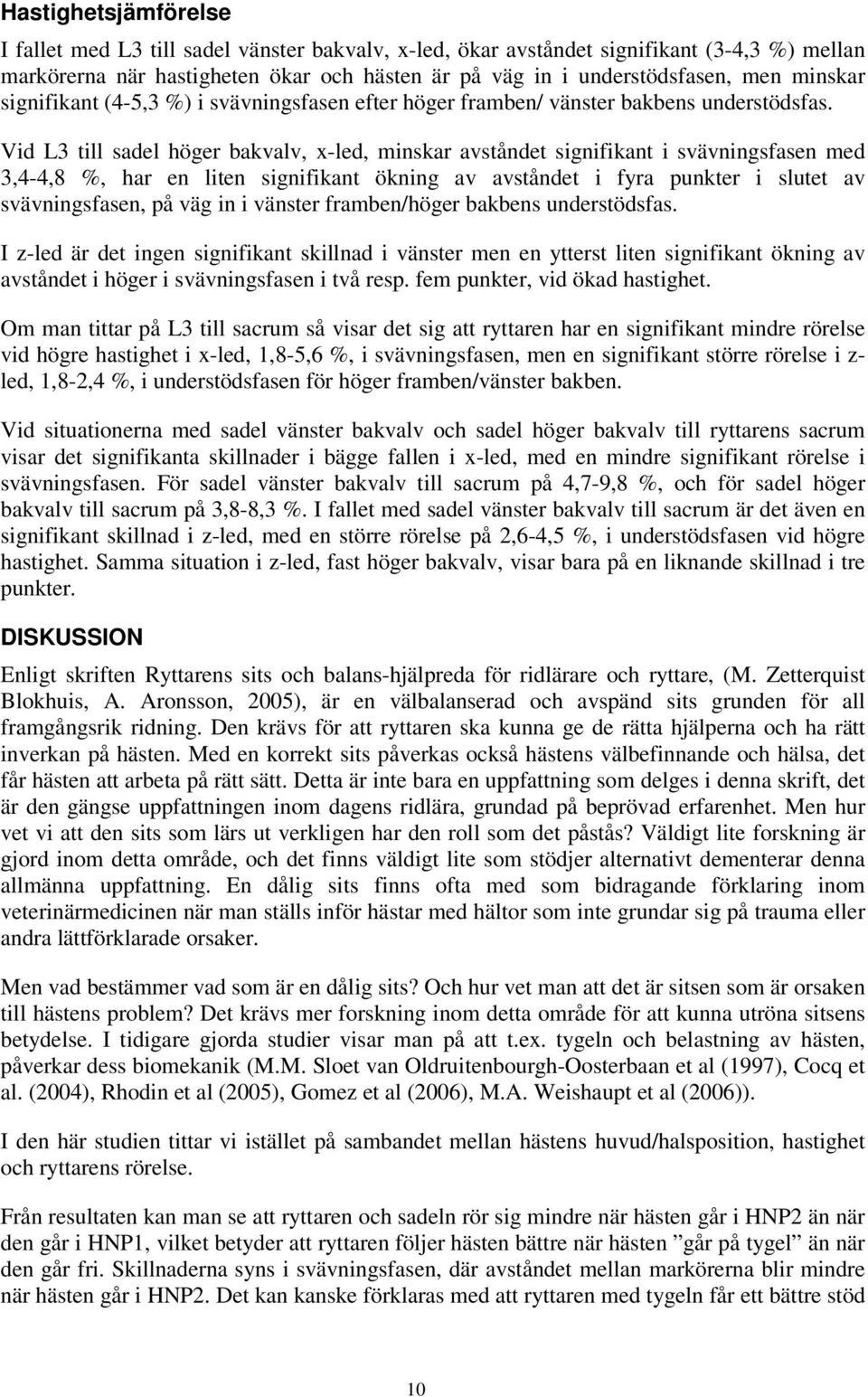 Vid L3 till sadel höger bakvalv, x-led, minskar avståndet signifikant i svävningsfasen med 3,4-4,8 %, har en liten signifikant ökning av avståndet i fyra punkter i slutet av svävningsfasen, på väg in