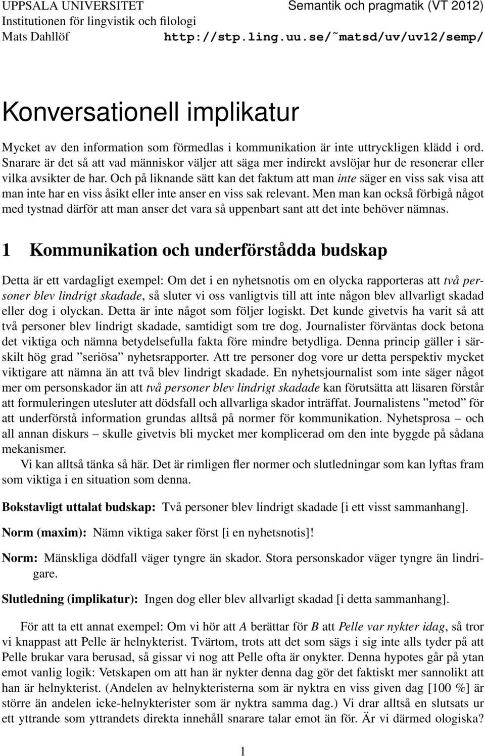 Snarare är det så att vad människor väljer att säga mer indirekt avslöjar hur de resonerar eller vilka avsikter de har.