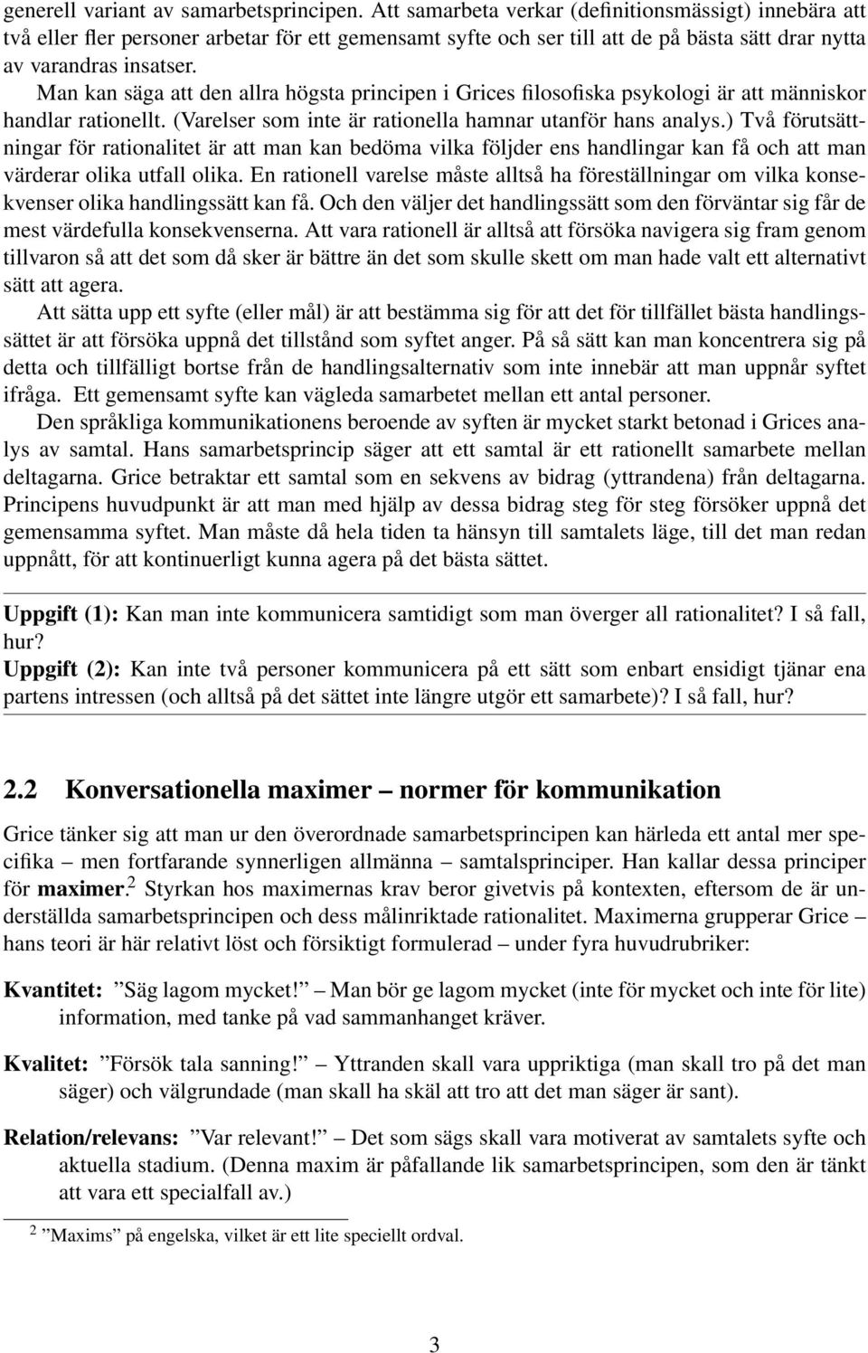Man kan säga att den allra högsta principen i Grices filosofiska psykologi är att människor handlar rationellt. (Varelser som inte är rationella hamnar utanför hans analys.
