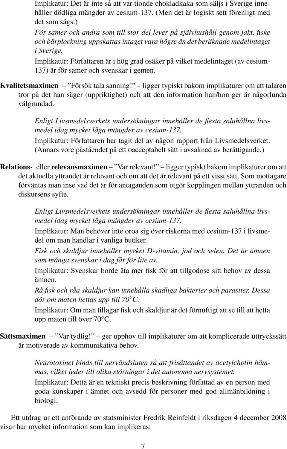 Implikatur: Författaren är i hög grad osäker på vilket medelintaget (av cesium- 137) är för samer och svenskar i gemen. Kvalitetsmaximen Försök tala sanning!