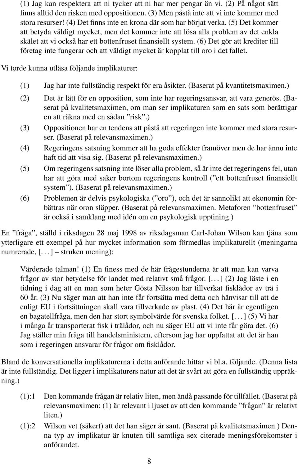 (5) Det kommer att betyda väldigt mycket, men det kommer inte att lösa alla problem av det enkla skälet att vi också har ett bottenfruset finansiellt system.