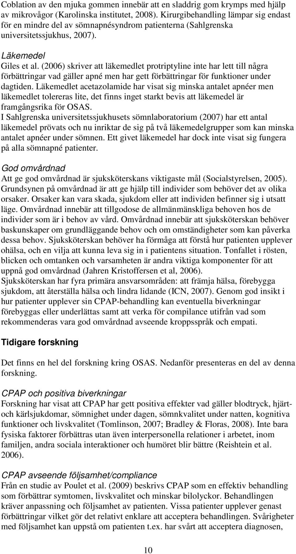 (2006) skriver att läkemedlet protriptyline inte har lett till några förbättringar vad gäller apné men har gett förbättringar för funktioner under dagtiden.