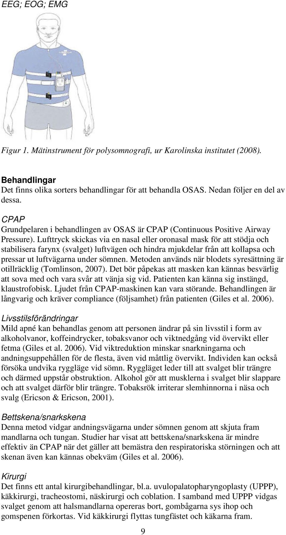 Lufttryck skickas via en nasal eller oronasal mask för att stödja och stabilisera farynx (svalget) luftvägen och hindra mjukdelar från att kollapsa och pressar ut luftvägarna under sömnen.