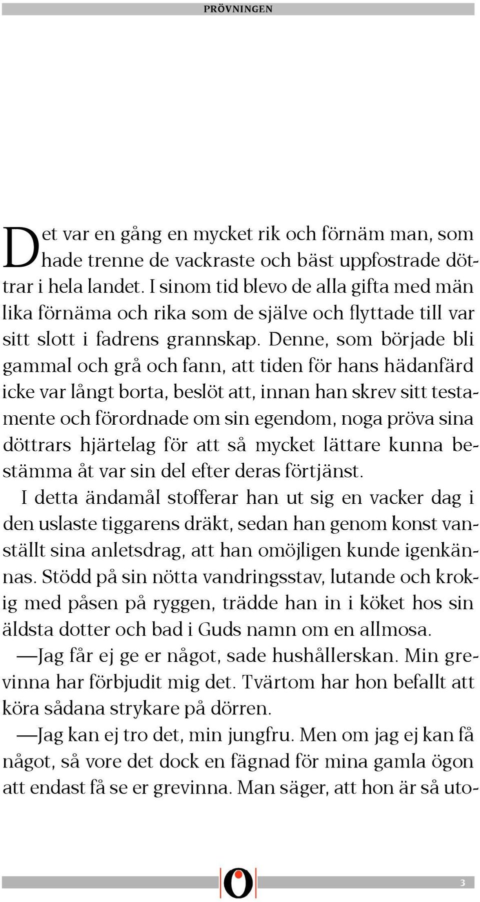 Denne, som började bli gammal och grå och fann, att tiden för hans hädanfärd icke var långt borta, beslöt att, innan han skrev sitt testamente och förordnade om sin egendom, noga pröva sina döttrars