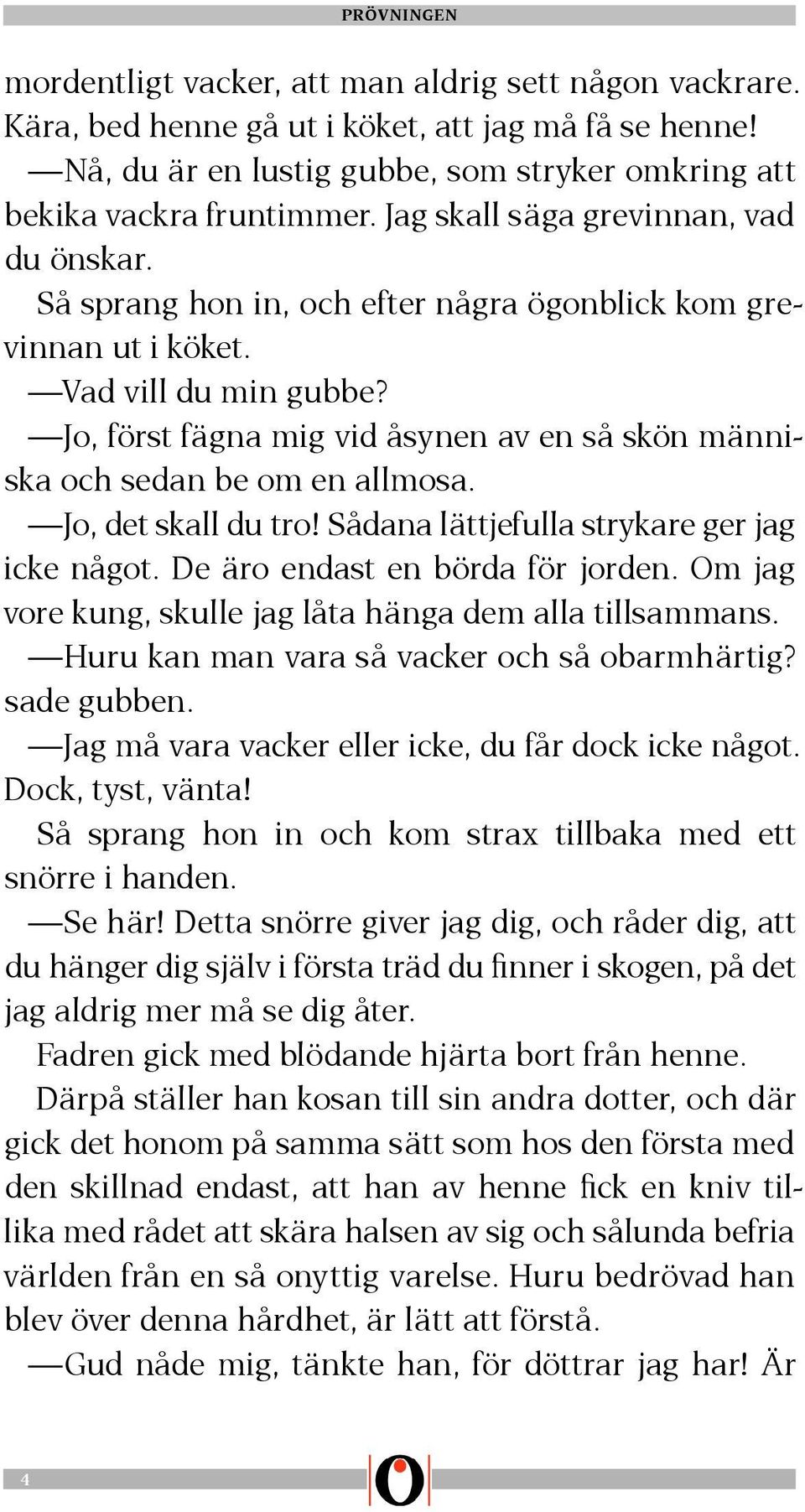 Jo, först fägna mig vid åsynen av en så skön människa och sedan be om en allmosa. Jo, det skall du tro! Sådana lättjefulla strykare ger jag icke något. De äro endast en börda för jorden.