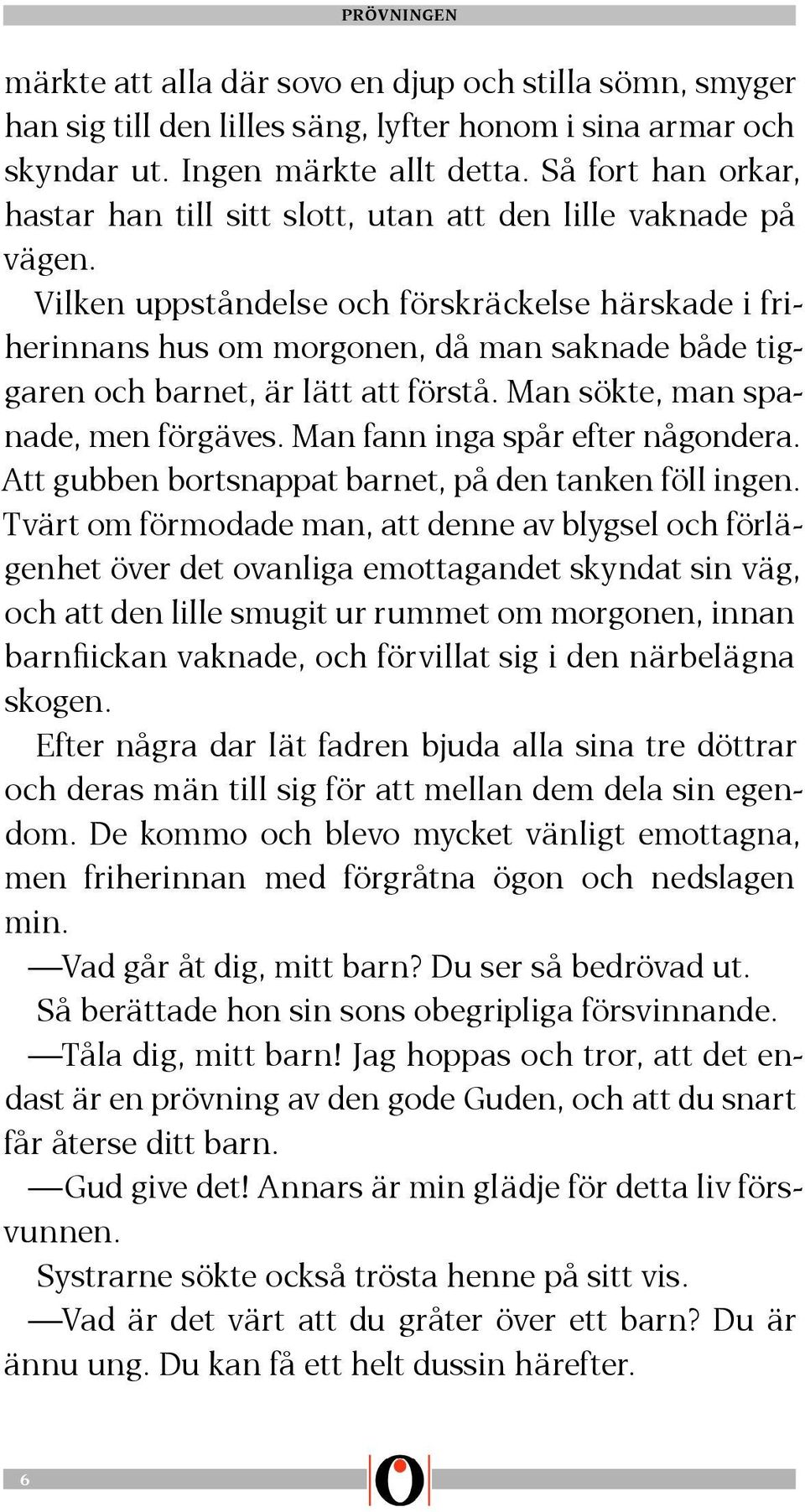 Vilken uppståndelse och förskräckelse härskade i friherinnans hus om morgonen, då man saknade både tiggaren och barnet, är lätt att förstå. Man sökte, man spanade, men förgäves.