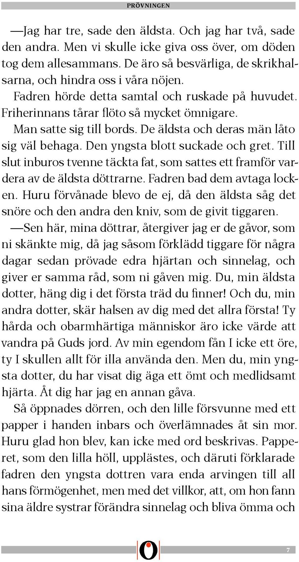 Till slut inburos tvenne täckta fat, som sattes ett framför vardera av de äldsta döttrarne. Fadren bad dem avtaga locken.