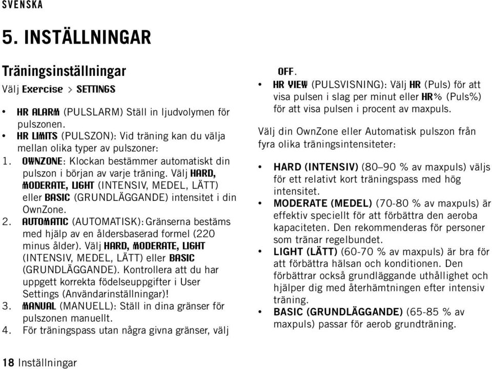 Välj HARD, MODERATE, LIGHT (INTENSIV, MEDEL, LÄTT) eller BASIC (GRUNDLÄGGANDE) intensitet i din OwnZone. 2.