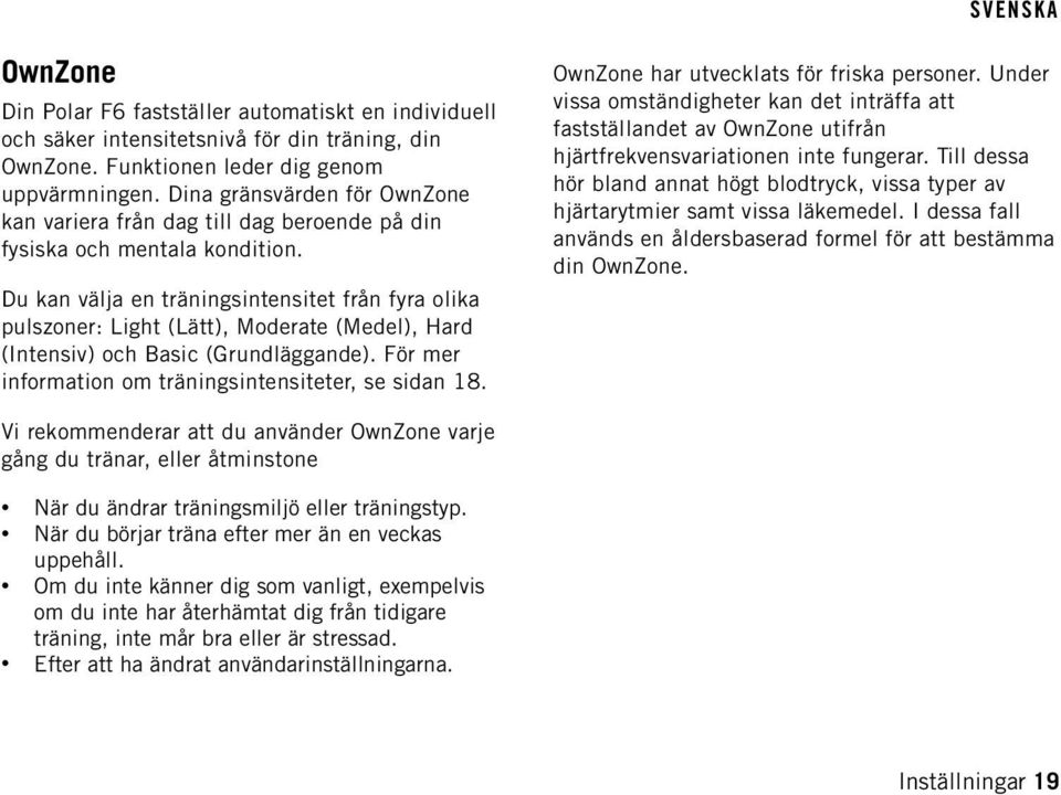 Du kan välja en träningsintensitet från fyra olika pulszoner: Light (Lätt), Moderate (Medel), Hard (Intensiv) och Basic (Grundläggande). För mer information om träningsintensiteter, se sidan 18.