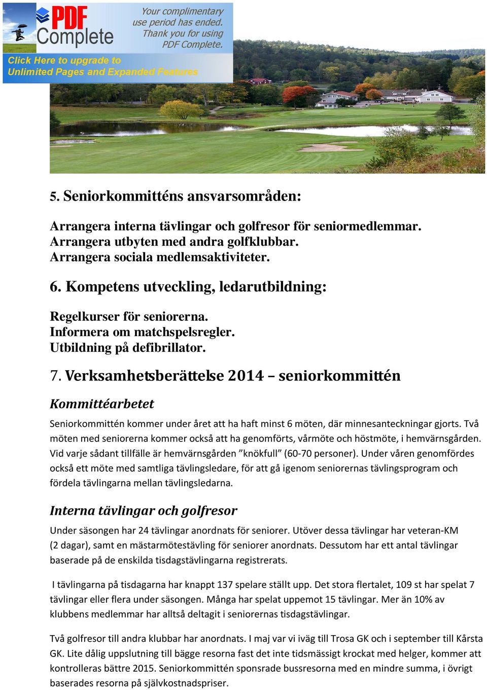 Verksamhetsberättelse 2014 seniorkommittén Kommittéarbetet Seniorkommittén kommer under året att ha haft minst 6 möten, där minnesanteckningar gjorts.