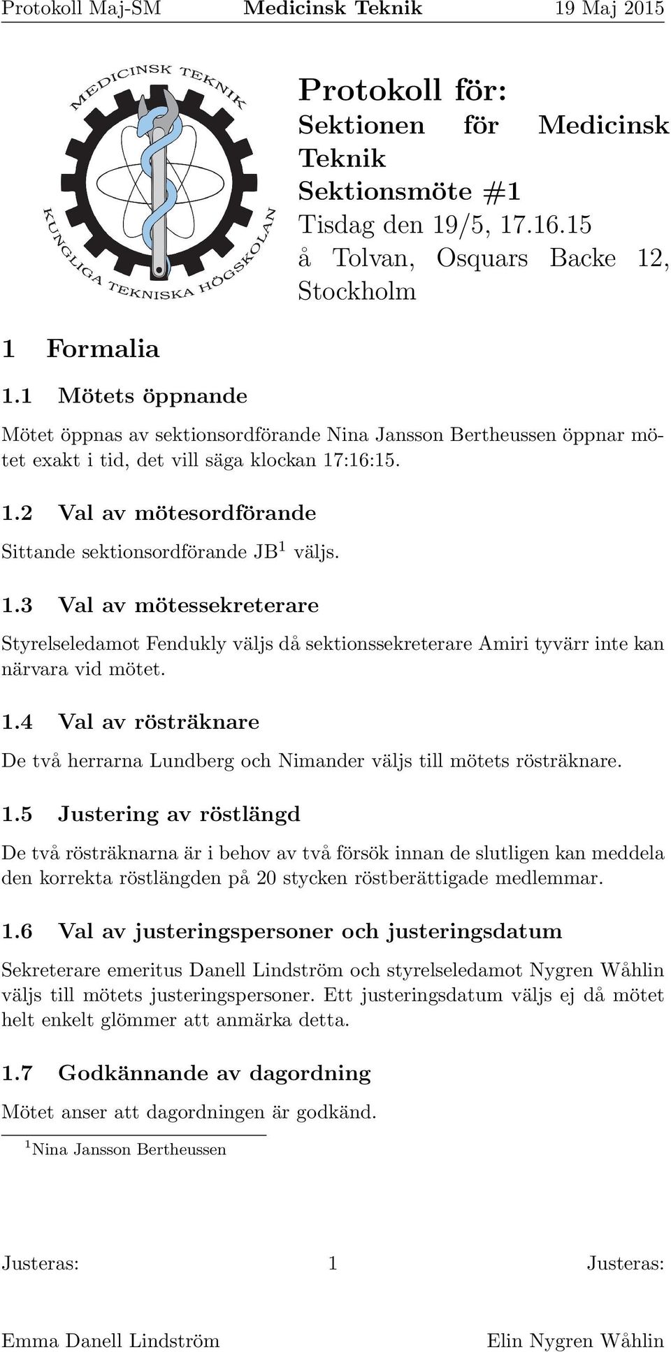 1.3 Val av mötessekreterare Styrelseledamot Fendukly väljs då sektionssekreterare Amiri tyvärr inte kan närvara vid mötet. 1.