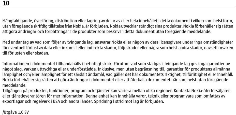 Med undantag av vad som följer av tvingande lag, ansvarar Nokia eller någon av dess licensgivare under inga omständigheter för eventuell förlust av data eller inkomst eller indirekta skador,