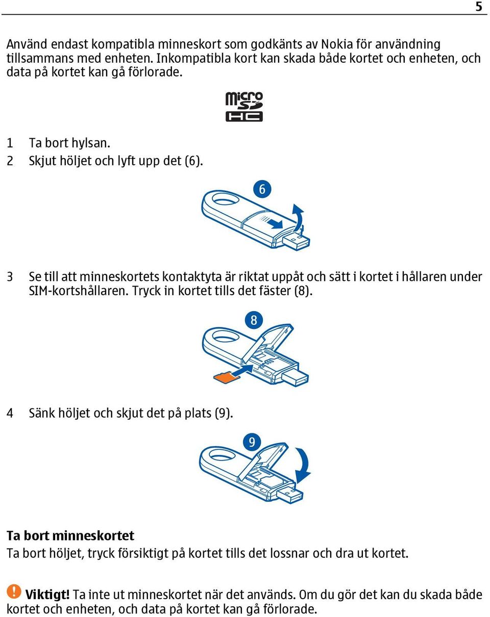 3 Se till att minneskortets kontaktyta är riktat uppåt och sätt i kortet i hållaren under SIM-kortshållaren. Tryck in kortet tills det fäster (8).