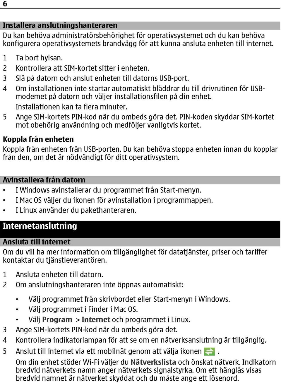 4 Om installationen inte startar automatiskt bläddrar du till drivrutinen för USBmodemet på datorn och väljer installationsfilen på din enhet. Installationen kan ta flera minuter.