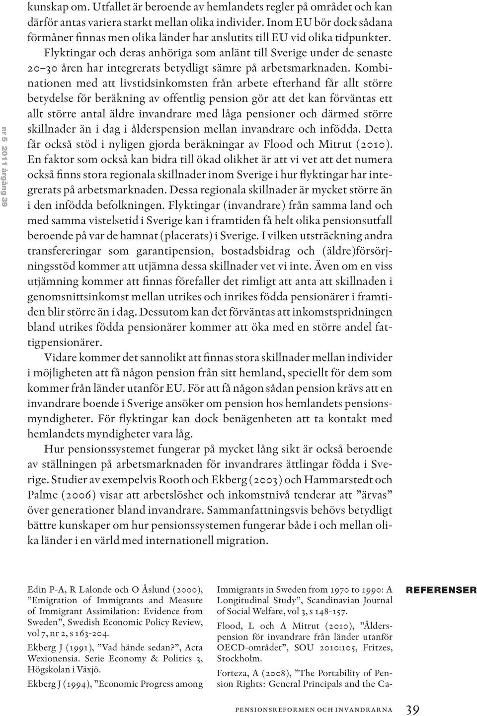 Flyktingar och deras anhöriga som anlänt till Sverige under de senaste 20 30 åren har integrerats betydligt sämre på arbetsmarknaden.