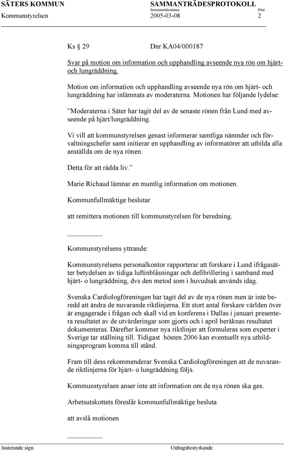 Motionen har följande lydelse: Moderaterna i Säter har tagit del av de senaste rönen från Lund med avseende på hjärt/lungräddning.