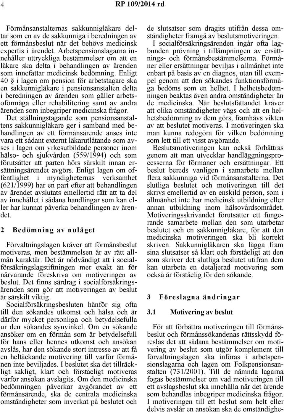 Enligt 40 i lagen om pension för arbetstagare ska en sakkunnigläkare i pensionsanstalten delta i beredningen av ärenden som gäller arbetsoförmåga eller rehabilitering samt av andra ärenden som