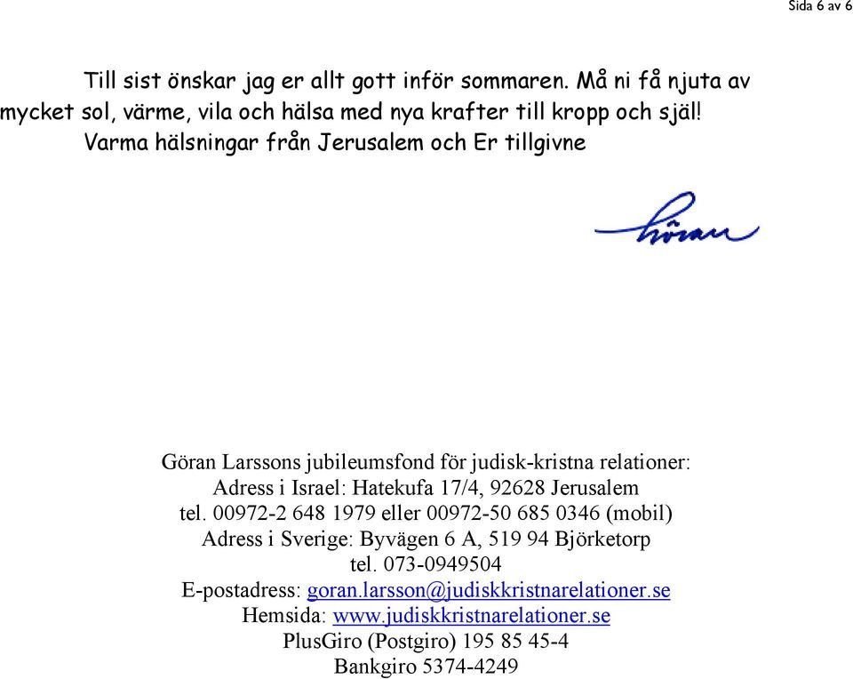 Varma hälsningar från Jerusalem och Er tillgivne Göran Larssons jubileumsfond för judisk-kristna relationer: Adress i Israel: Hatekufa 17/4,