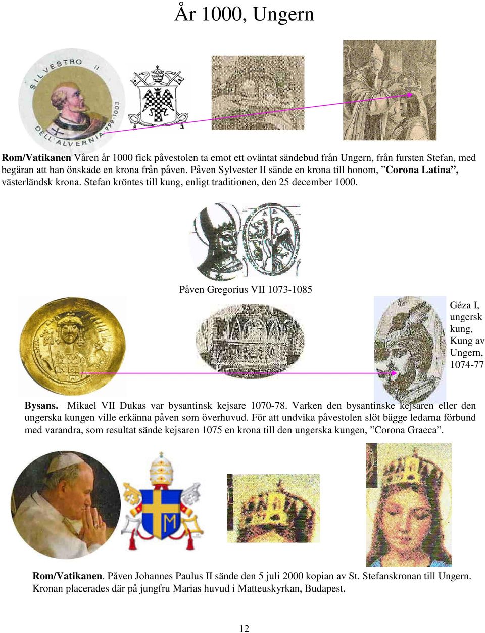 Påven Gregorius VII 1073-1085 Géza I, ungersk kung, Kung av Ungern, 1074-77 Bysans. Mikael VII Dukas var bysantinsk kejsare 1070-78.