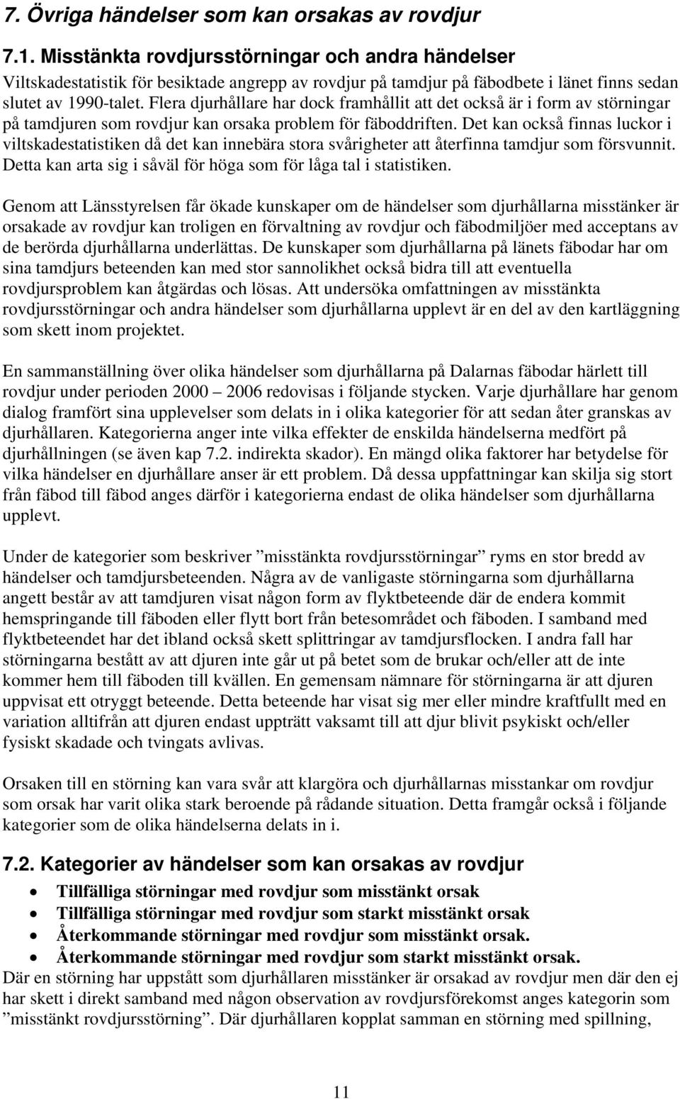 Flera djurhållare har dock framhållit att det också är i form av störningar på tamdjuren som rovdjur kan orsaka problem för fäboddriften.