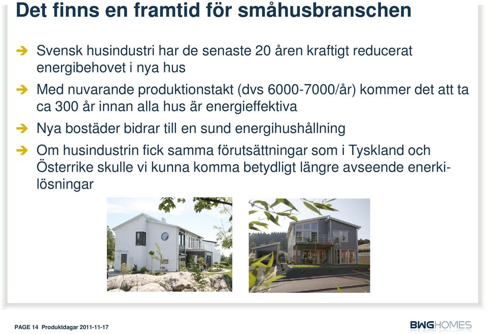 hus är energieffektiva Nya bostäder bidrar till en sund energihushållning Om husindustrin fick samma