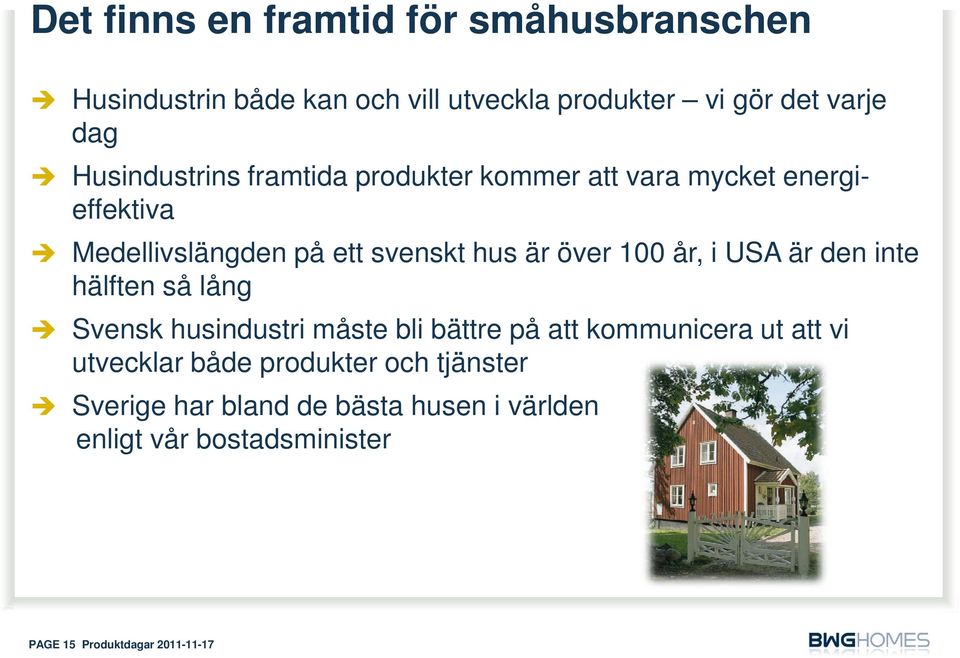 100 år, i USA är den inte hälften så lång Svensk husindustri måste bli bättre på att kommunicera ut att vi utvecklar