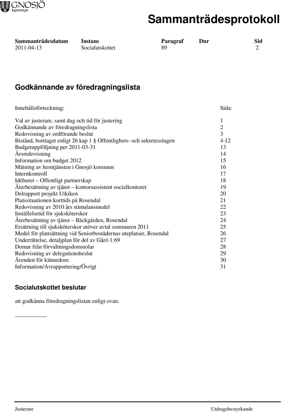 hemtjänsten i Gnosjö kommun 16 Internkontroll 17 Idéburet Offentligt partnerskap 18 Återbesättning av tjänst kontorsassistent socialkontoret 19 Delrapport projekt Utkiken 20 Platssituationen korttids