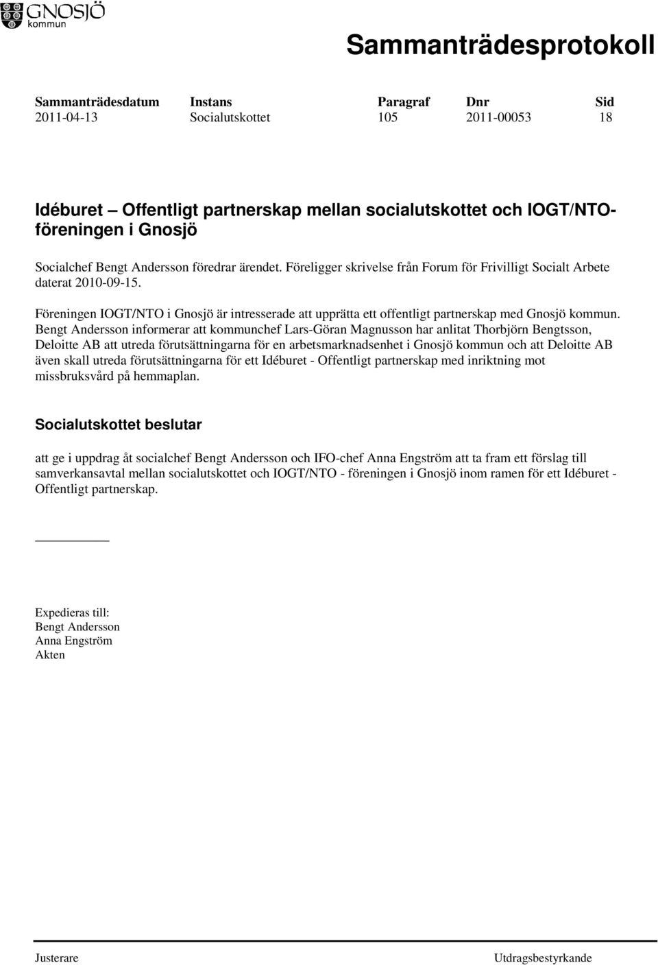 Bengt Andersson informerar att kommunchef Lars-Göran Magnusson har anlitat Thorbjörn Bengtsson, Deloitte AB att utreda förutsättningarna för en arbetsmarknadsenhet i Gnosjö kommun och att Deloitte AB