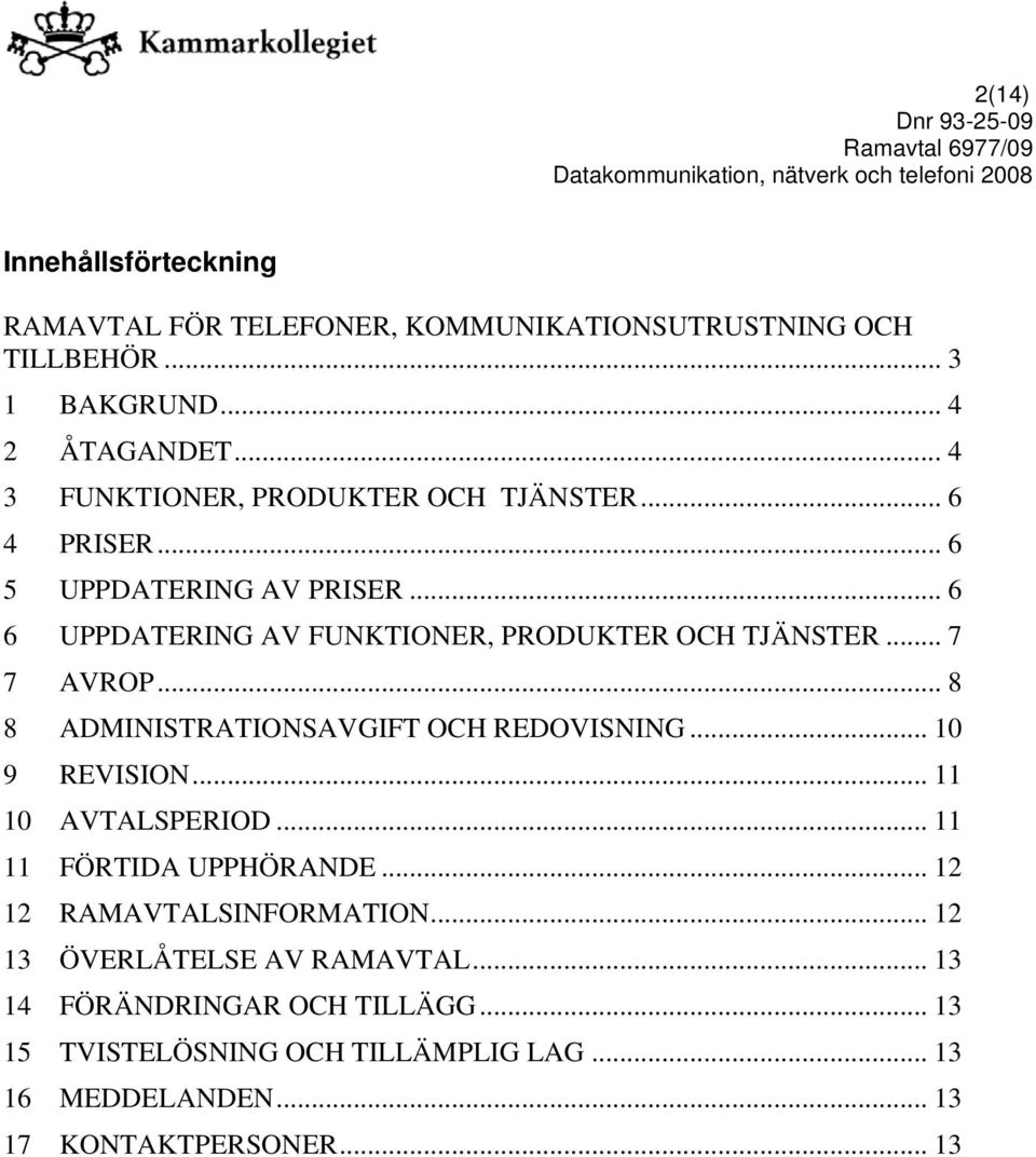 .. 7 7 AVROP... 8 8 ADMINISTRATIONSAVGIFT OCH REDOVISNING... 10 9 REVISION... 11 10 AVTALSPERIOD... 11 11 FÖRTIDA UPPHÖRANDE.