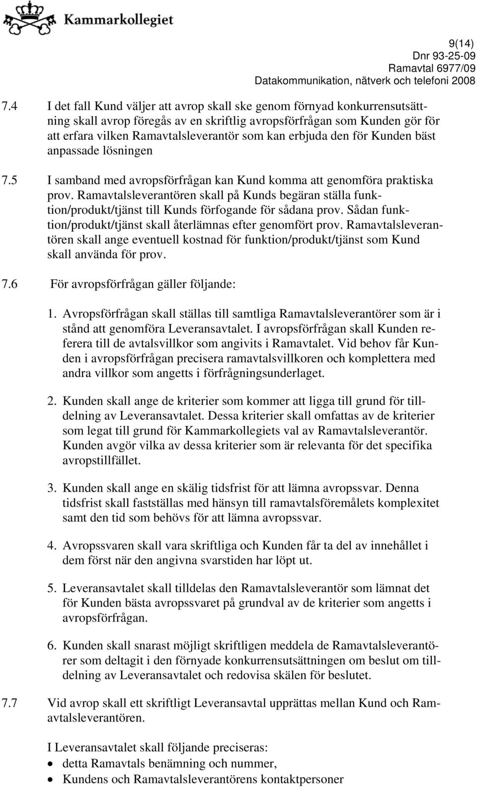 erbjuda den för Kunden bäst anpassade lösningen 7.5 I samband med avropsförfrågan kan Kund komma att genomföra praktiska prov.